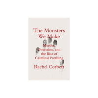 WW Norton & Co The Monsters We Make – Murder, Obsession, and the Rise of Criminal Profiling (inbunden, eng)