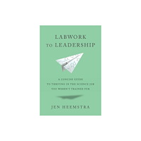 Harvard university press Labwork to Leadership – A Concise Guide to Thriving in the Science Job You Weren′t Trained For (inbunden, eng)