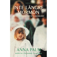 Anna Palm Inte längre mormon : om tro, förtryck och att hitta sin egen röst (inbunden)