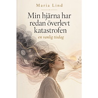 Maria Lind Min hjärna har redan överlevt katastrofen. : - En vanlig tisdag (häftad)