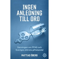 Volante Ingen anledning till oro : sanningen om PFAS och Sveriges största giftskandal (inbunden)