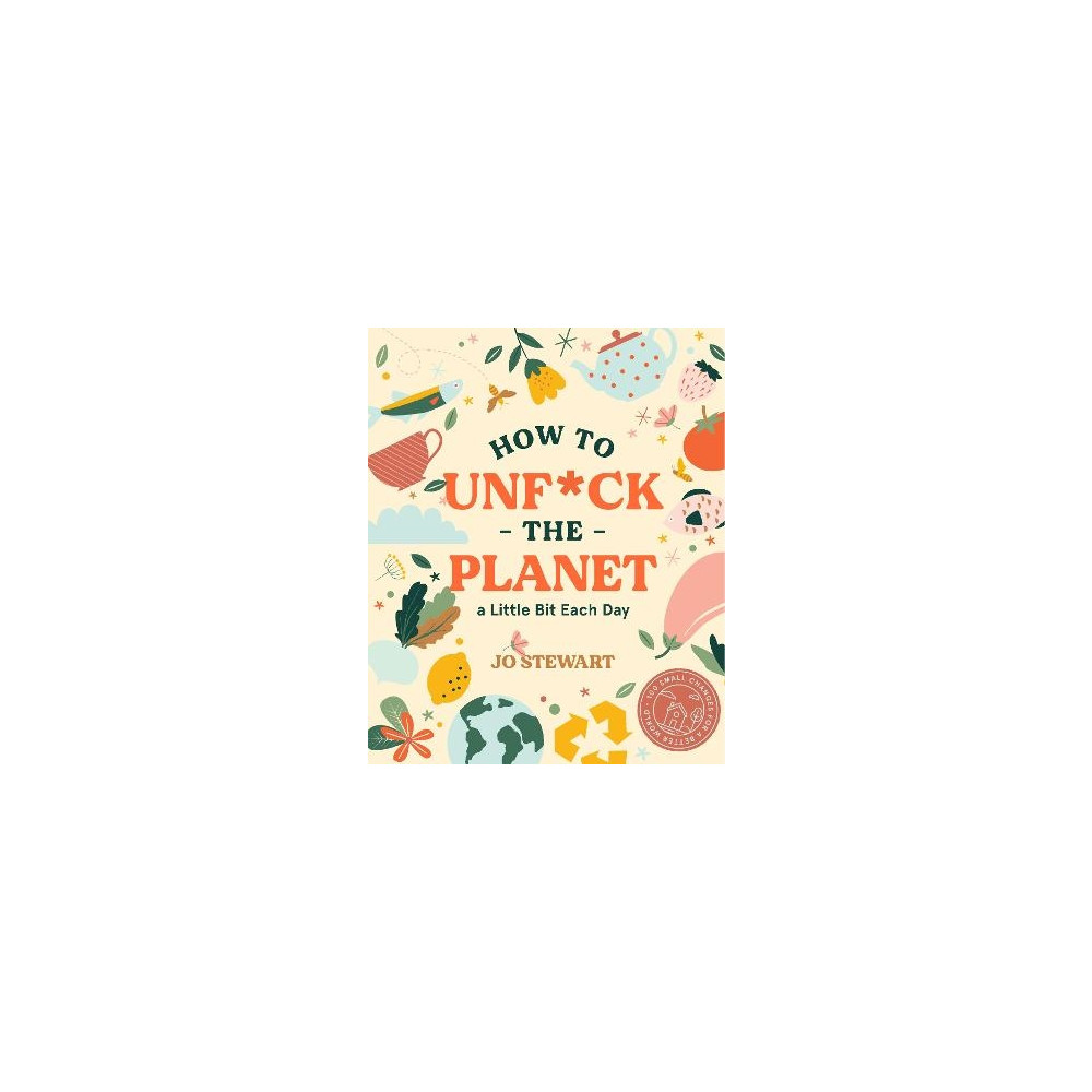 How to Unf*ck the Planet a Little Bit Each Day (inbunden, english) Jo Stewart