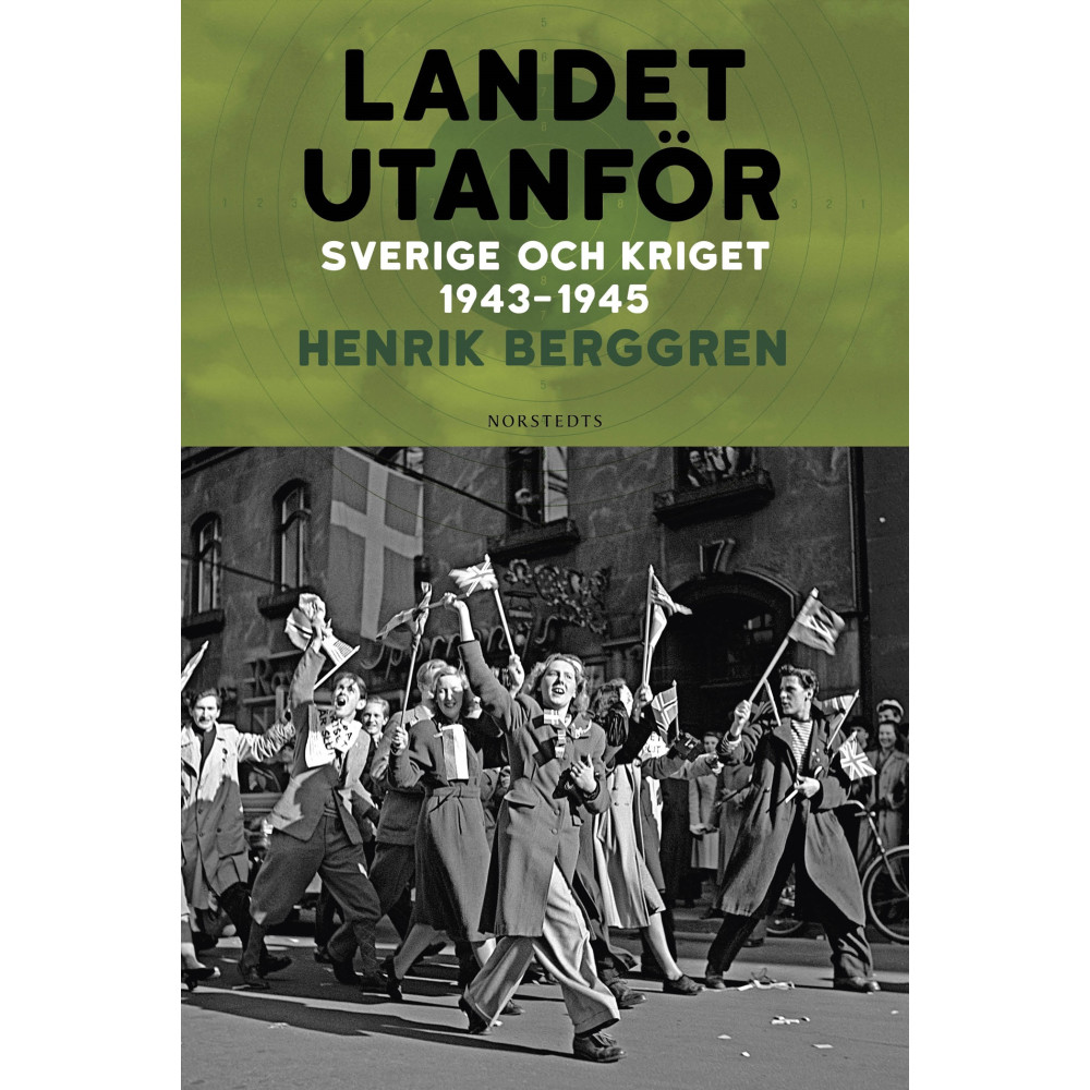 Landet utanför : Sverige och kriget 1943-1945 (inbunden) Henrik Berggren