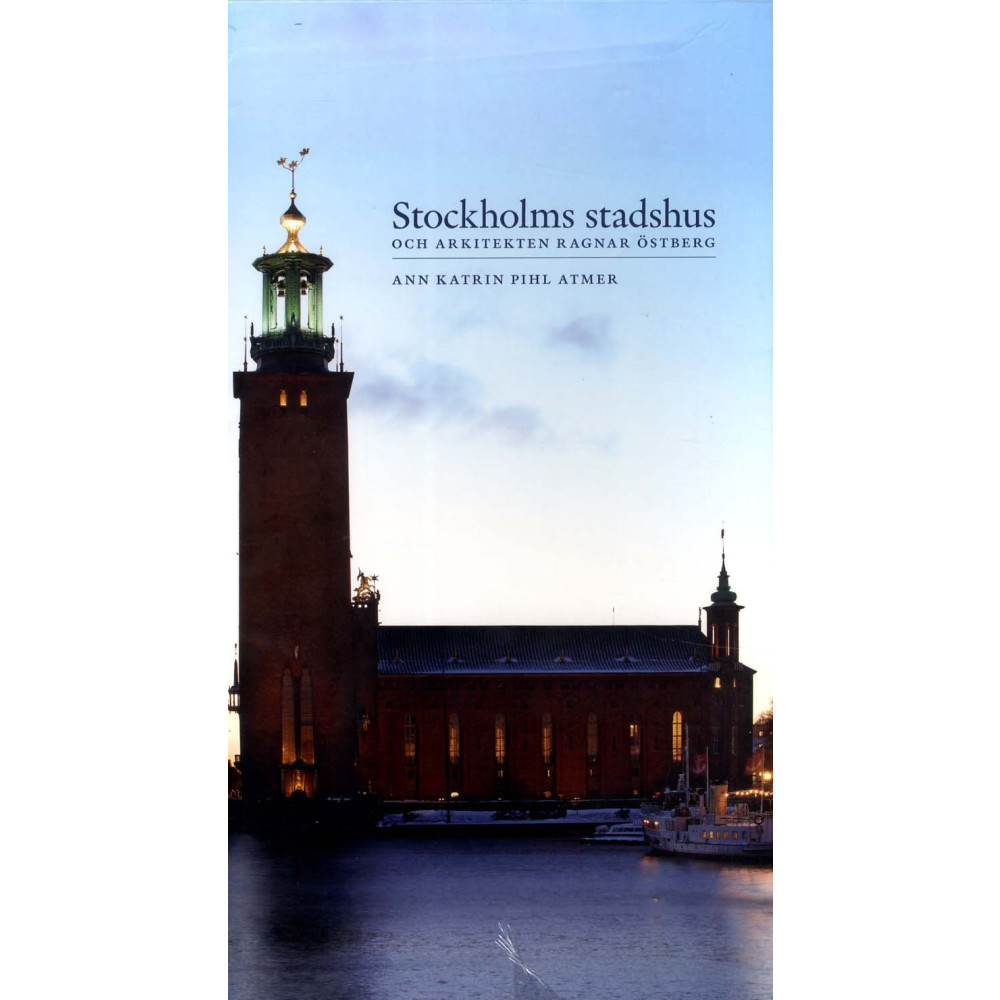 Stockholms stadshus och arkitekten Ragnar Östberg (inbunden) Ann Katrin Pihl Atmer
