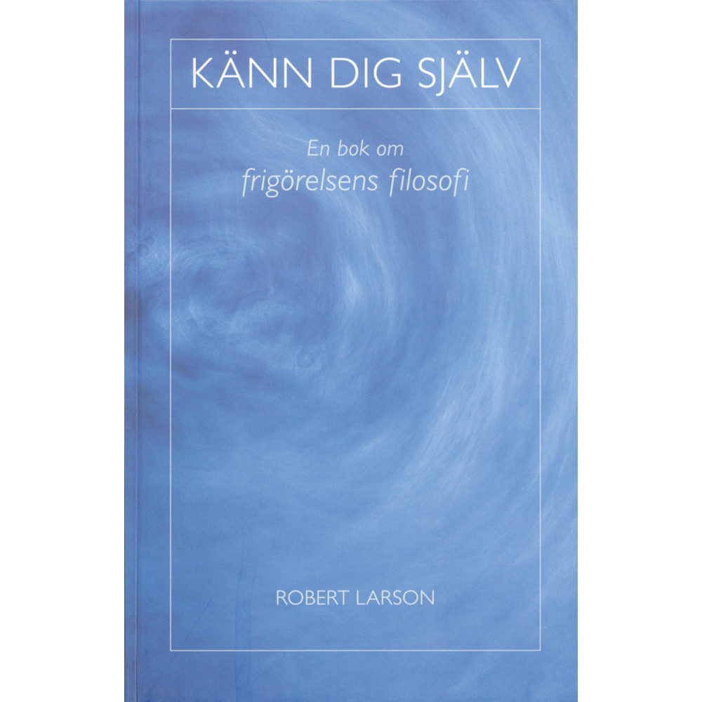 Känn dig själv : en bok om frigörelsens filosofi (bok, kartonnage) Robert Larson
