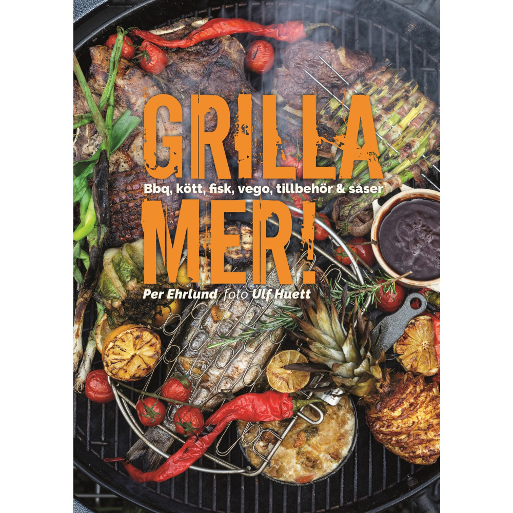 Grilla mer! : bbq, kött, fisk, vego, tillbehör & såser (inbunden) Per Ehrlund