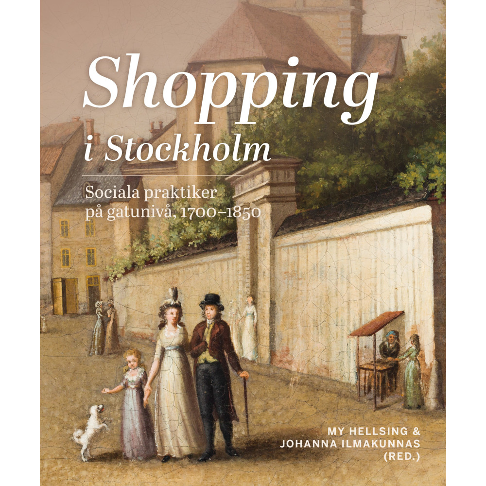 Shopping i Stockholm : Sociala praktiker på gatunivå, 1700-1850 (inbunden)