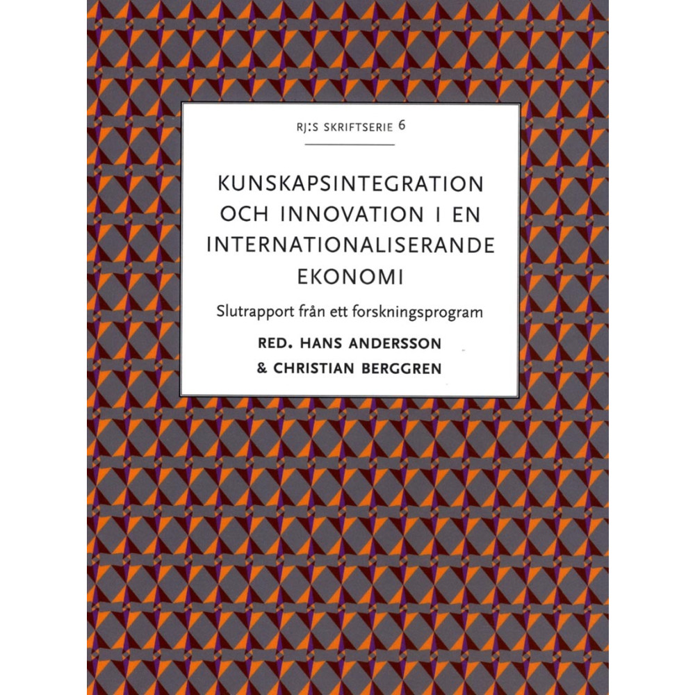 Kunskapsintegration och innovation i en internationaliserande ekonomi : slutrapport från ett forskningsprogram (häftad)