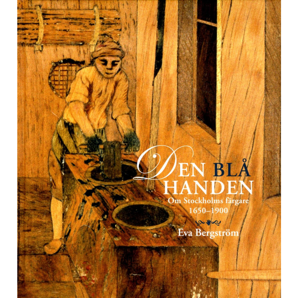 Den blå handen : om Stockholms färgare 1650-1900 (inbunden) Eva Bergström