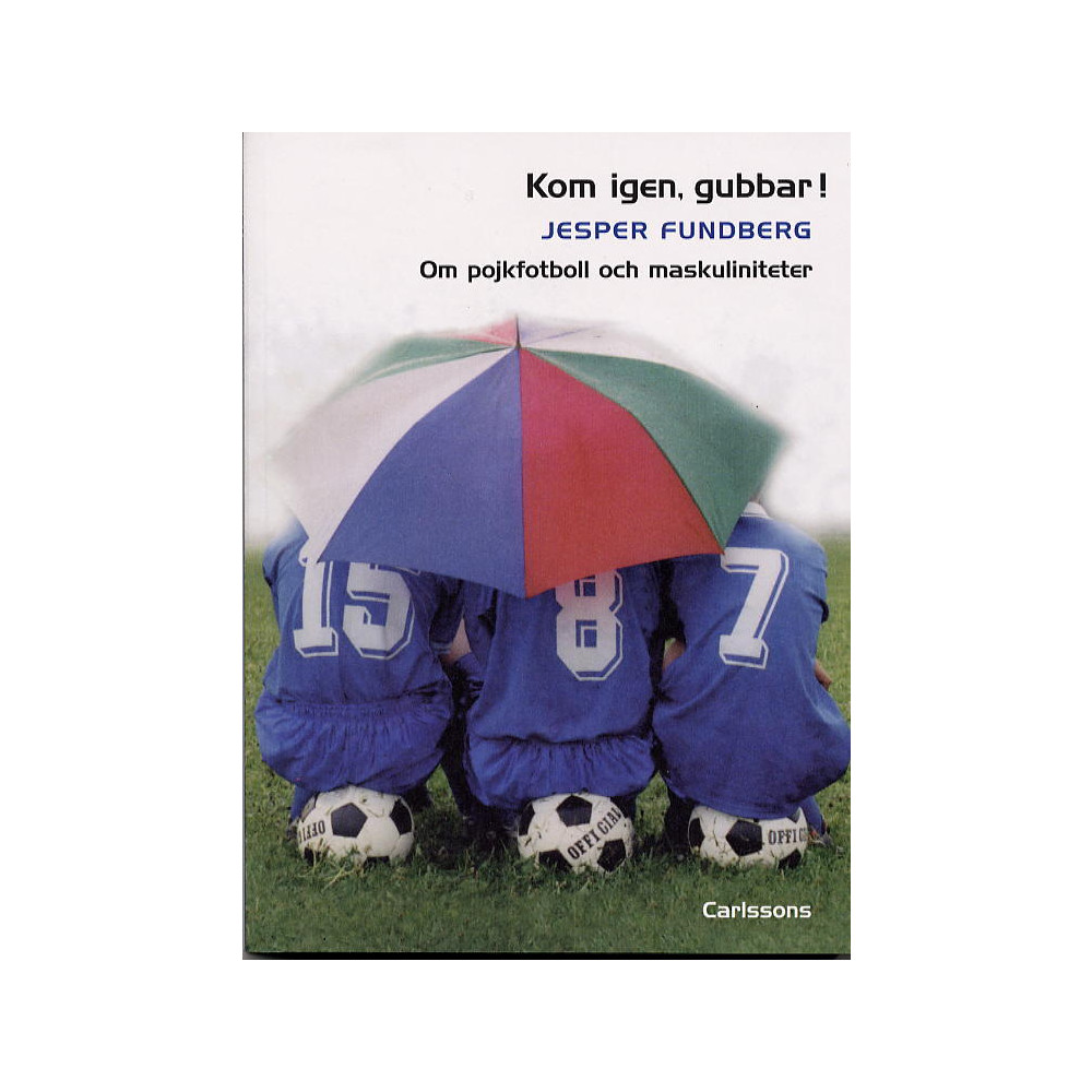 Kom igen, gubbar! Om pojkfotboll och maskuliniteter (häftad)