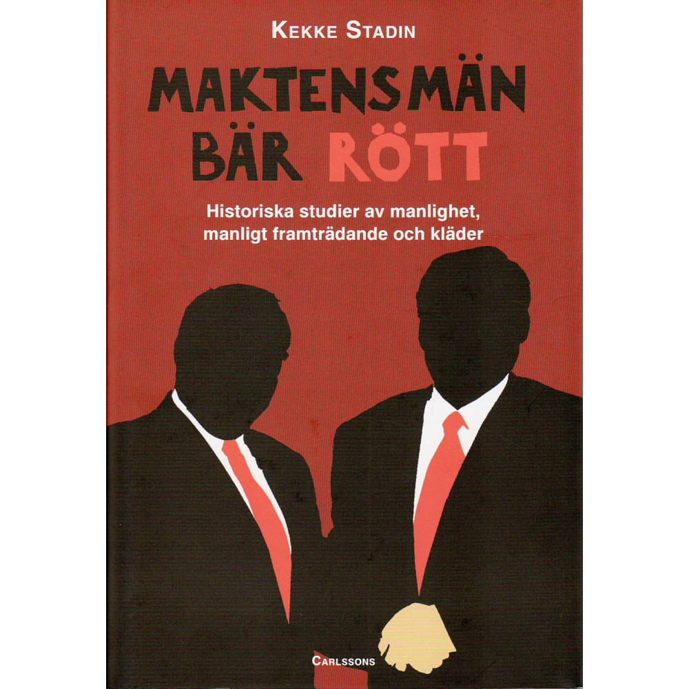 Maktens män bär rött : historiska studier av manlighet, manligt framträdande och kläder (inbunden) Kekke Stadin