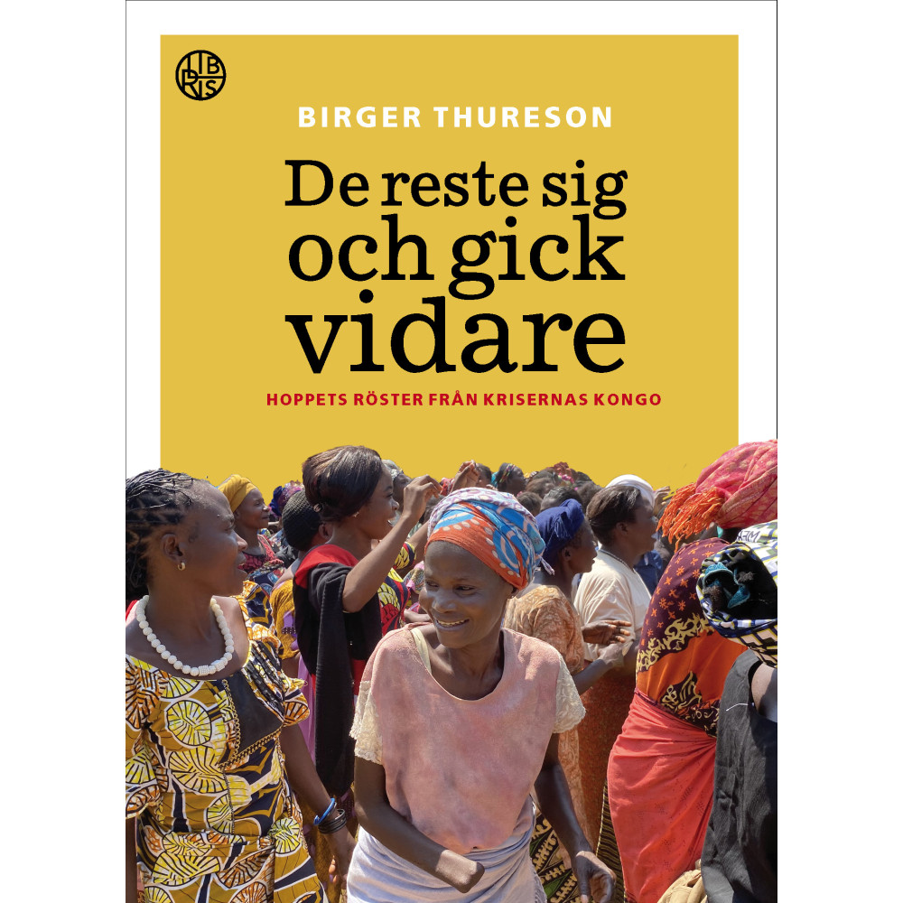 De reste sig och gick vidare : hoppets röster från krigets Kongo (inbunden) Birger Thureson