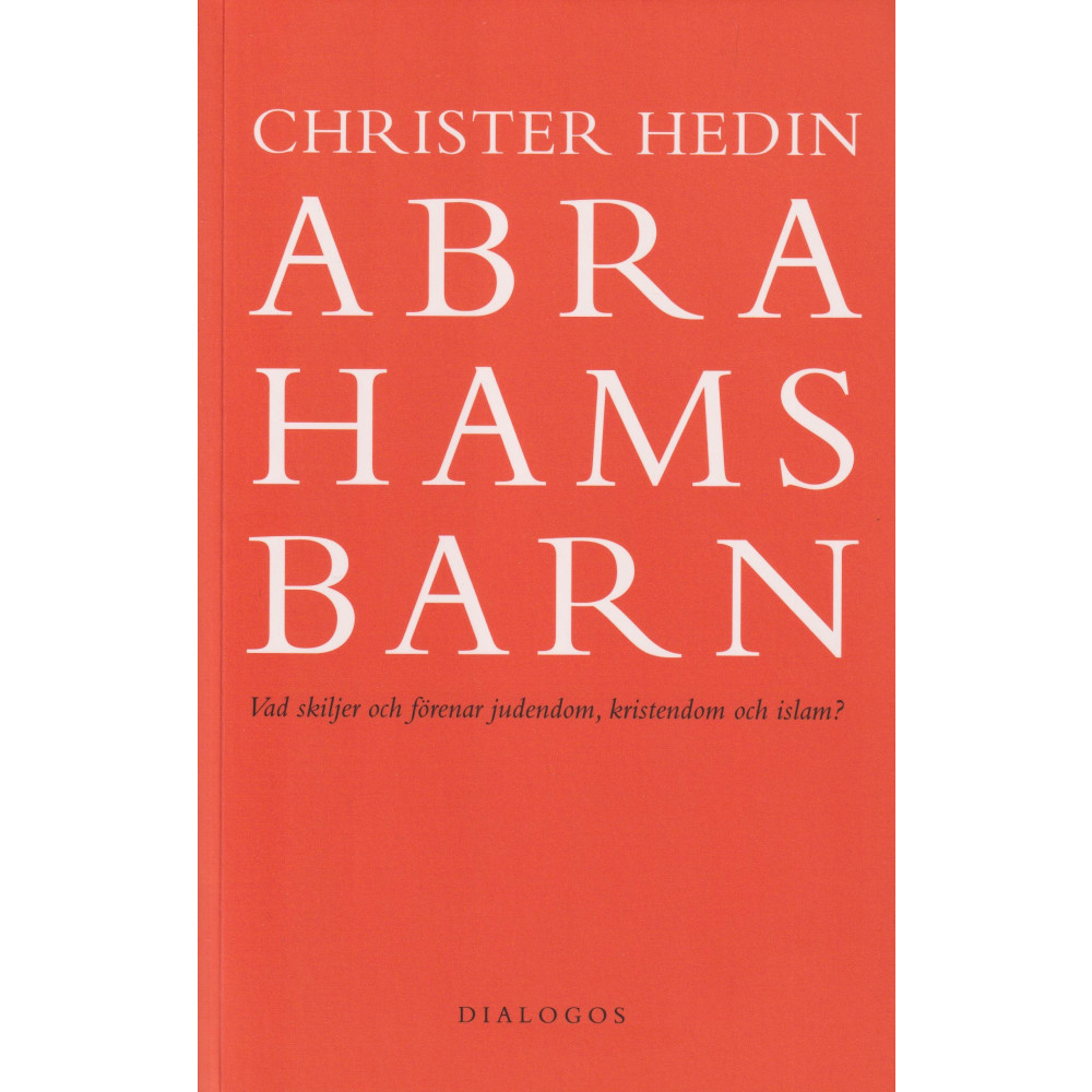 Abrahams barn : vad skiljer och förenar judendom, kristendom och islam? (häftad) Christer Hedin