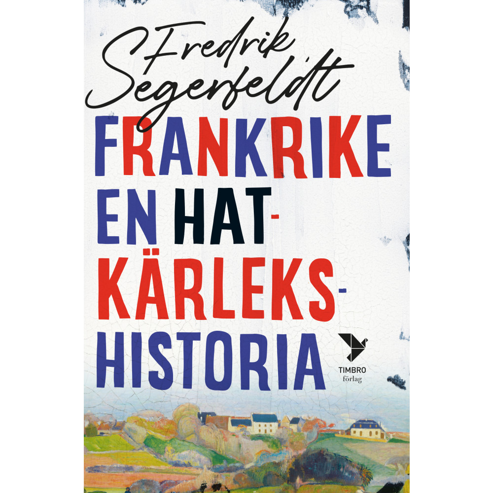 Frankrike : en hatkärlekshistoria (inbunden) Fredrik Segerfeldt