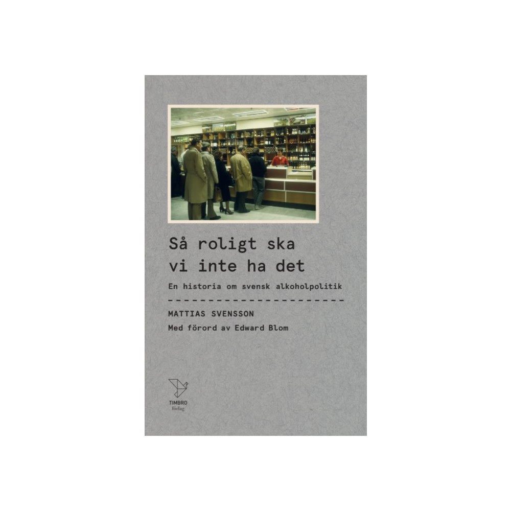 Så roligt ska vi inte ha det : en historia om svensk alkoholpolitik (pocket) Mattias Svensson