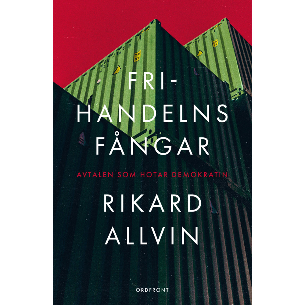 Frihandelns fångar : avtalen som hotar demokratin (inbunden) Rikard Allvin