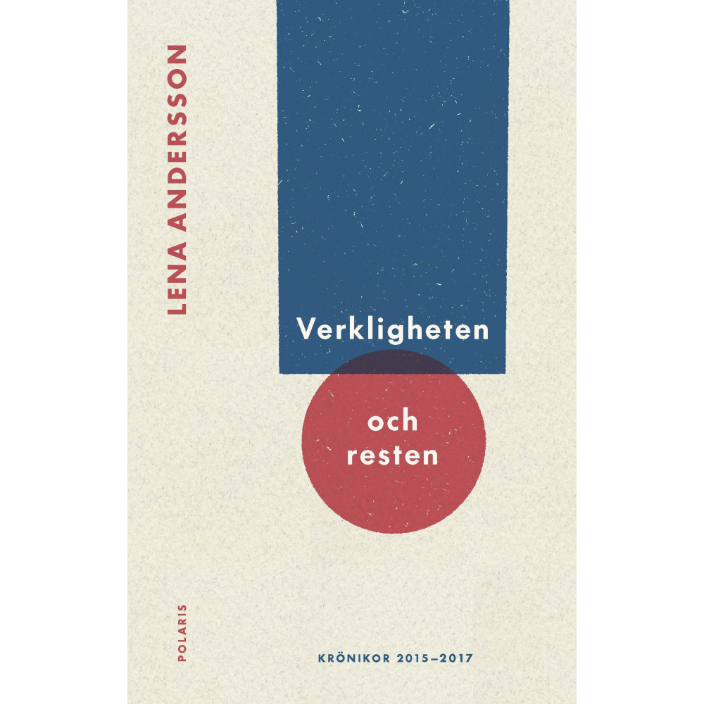 Verkligheten och resten : Krönikor 2015-2017 (inbunden) Lena Andersson