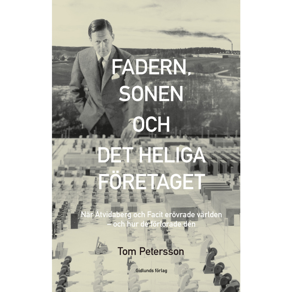 Fadern, sonen och det heliga företaget : när Åtvidaberg och Facit erövrade världen - och hur de förlorade den (inbunden)