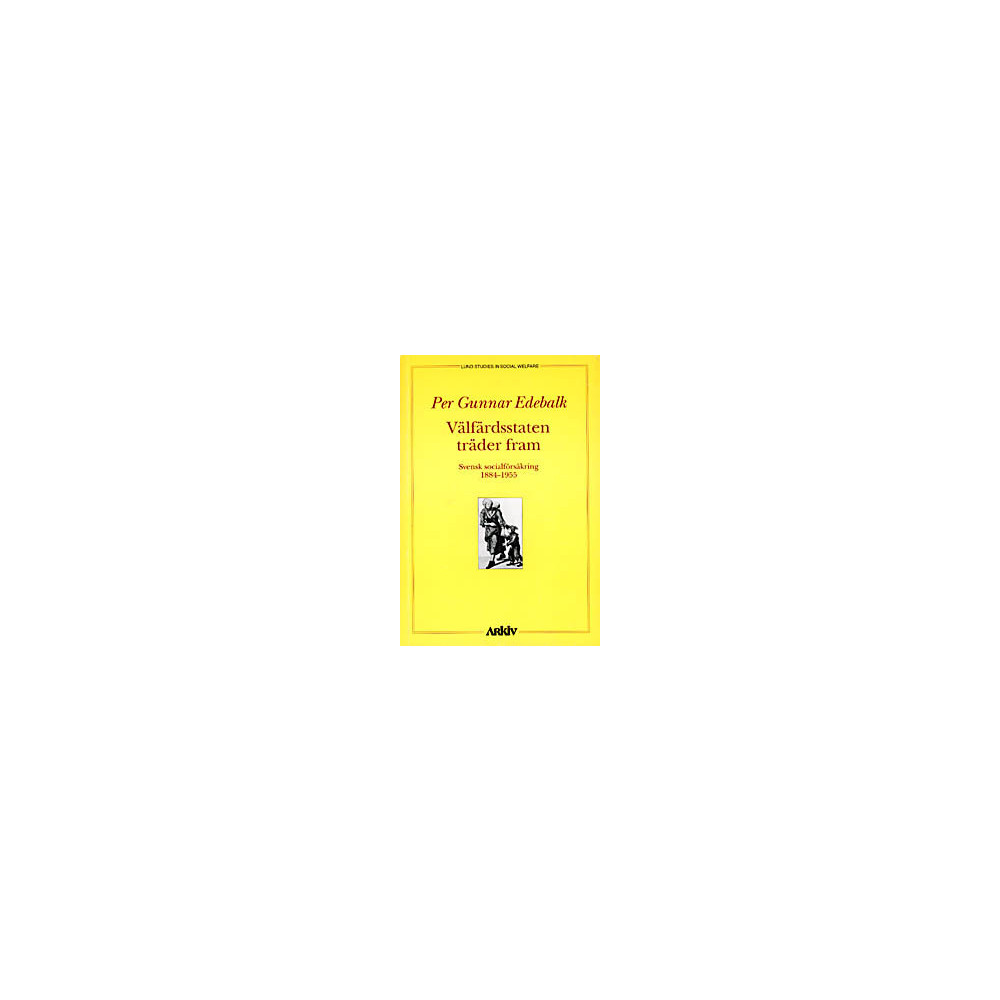 Välfärdsstaten träder fram : svensk socialförsäkring 1884-1955 (häftad)