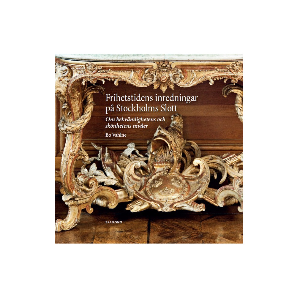 Frihetstidens inredningar på Stockholms Slott : om bekvämlighetens och skönhetens nivåer (inbunden) Balkong Förlag