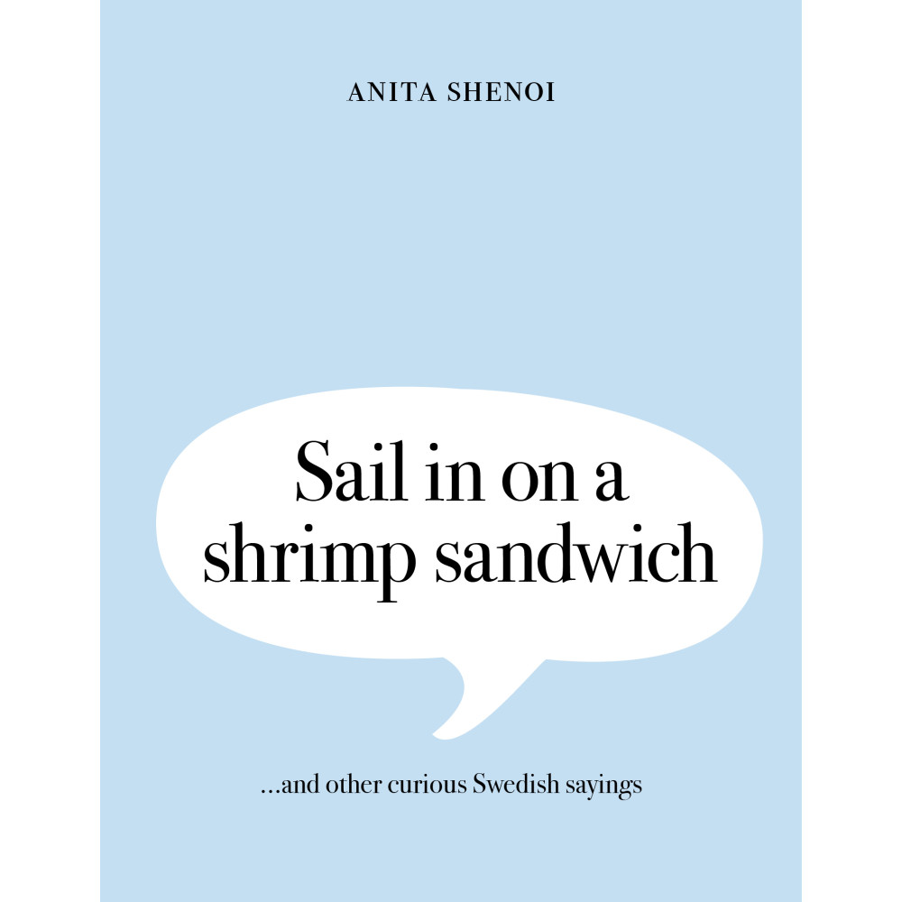 Sail in on a shrimp sandwich ...and other curious Swedish sayings (inbunden, english) Anita Shenoi