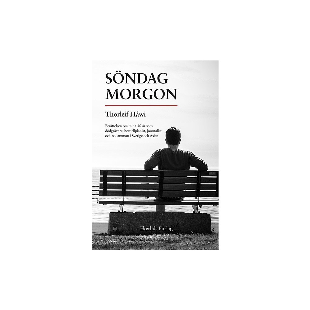 Söndag morgon : berättelsen om mina 40 år som dödgrävare, bordellpianist, journalist och reklamman i Sverige och Asien (...