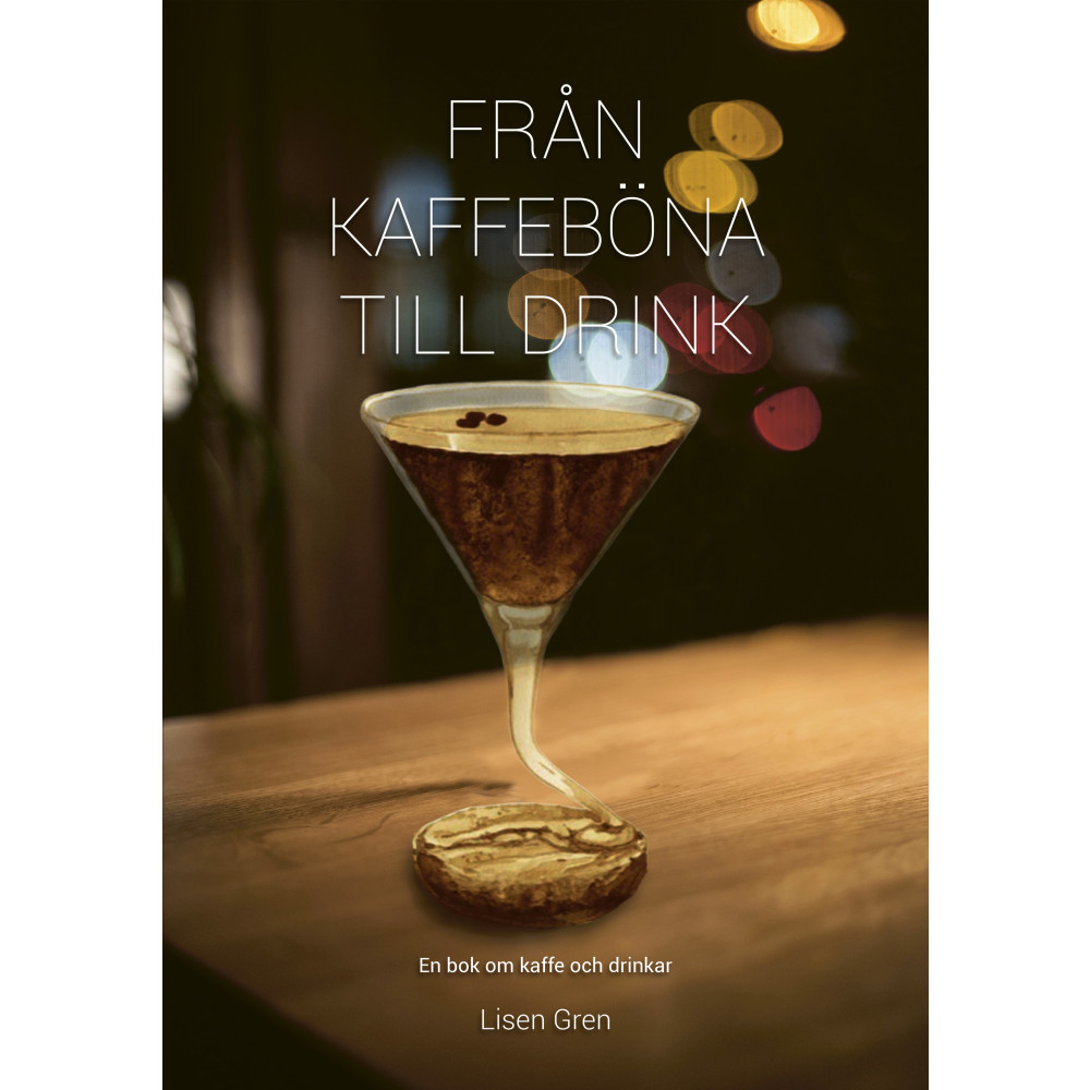 Från kaffeböna till drink : en bok om kaffe och drinkar (inbunden) Lisen Gren