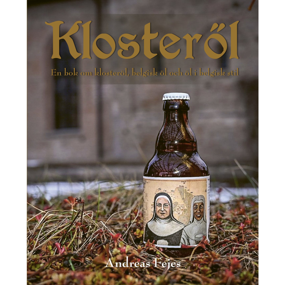 Klosteröl : en bok om klosteröl, belgisk öl och öl i belgisk stil (inbunden) Andreas Fejes