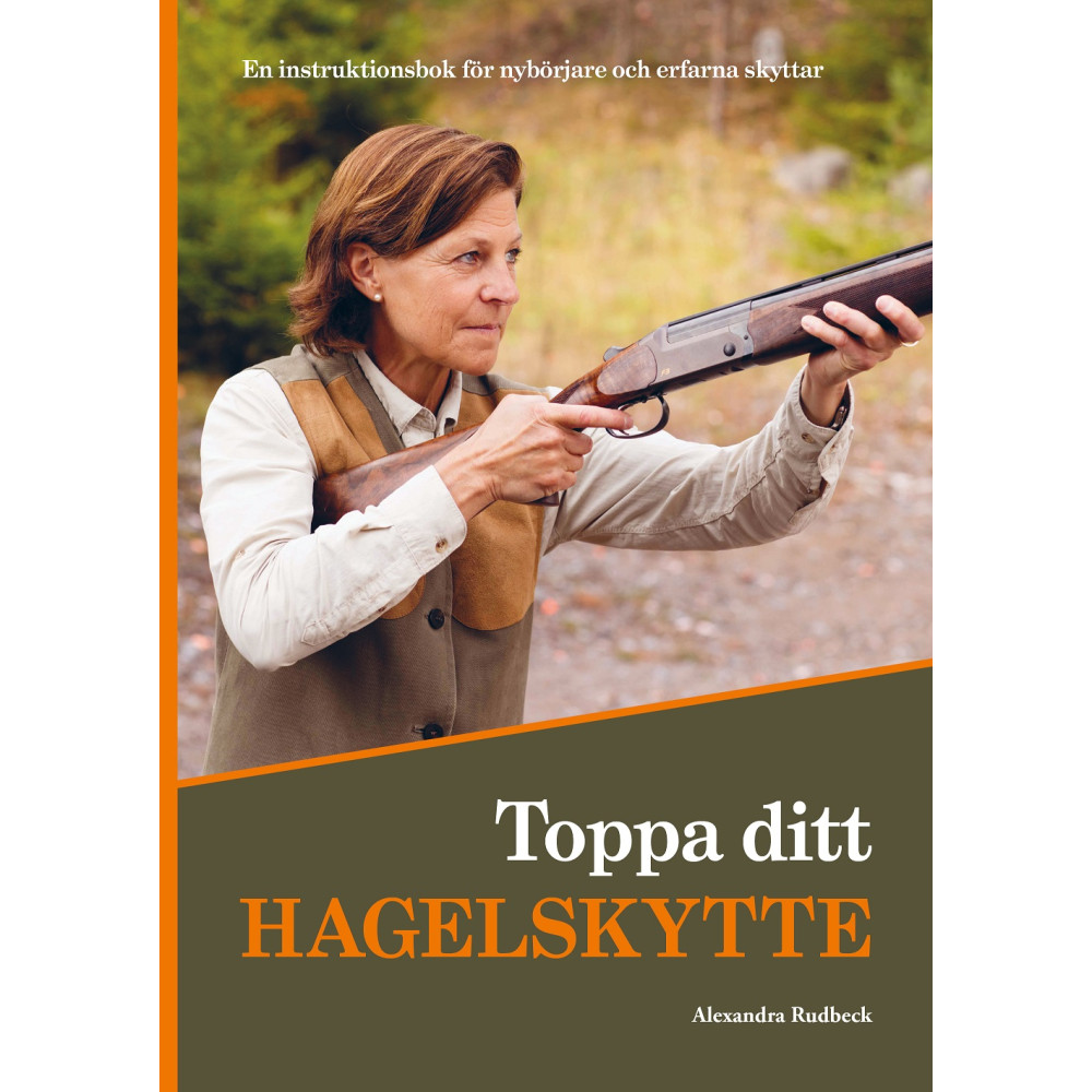 Toppa ditt hagelskytte : en instruktionsbok för nybörjare och erfarna skyttar (häftad) Alexandra Rudbeck