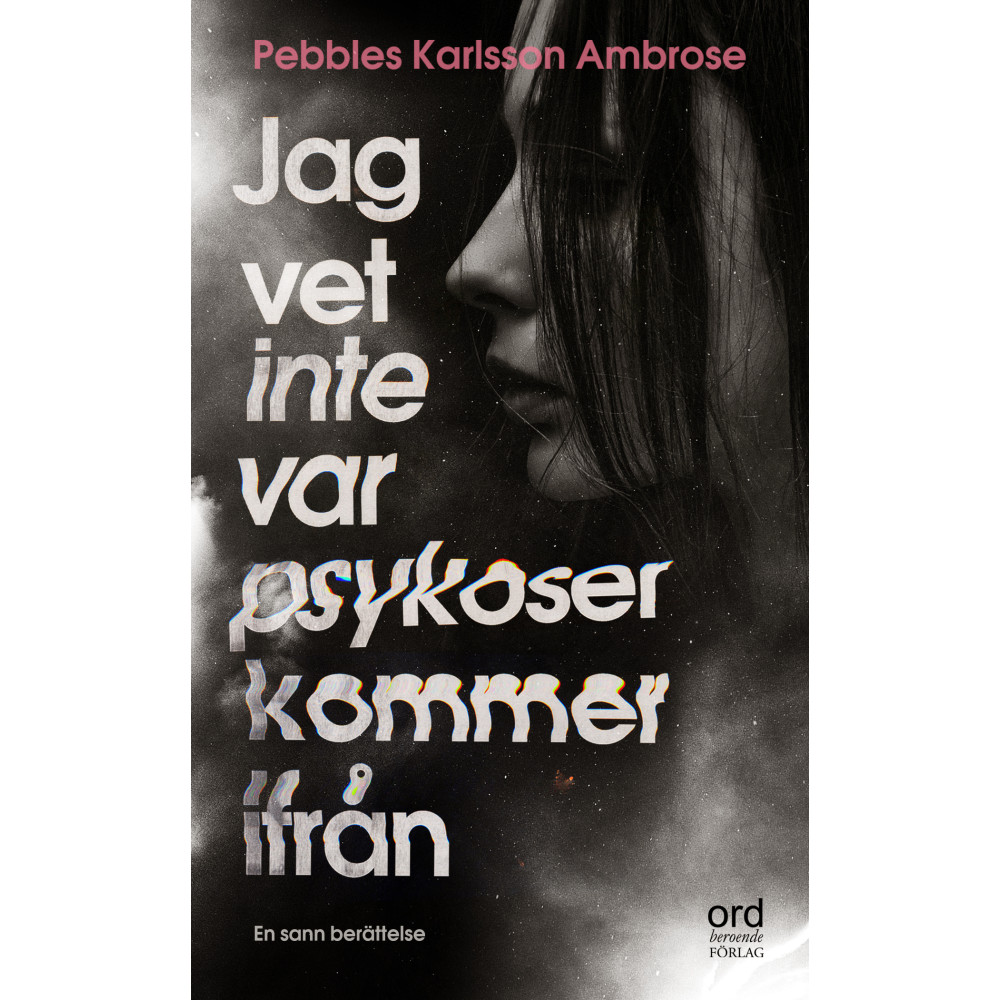 Jag vet inte var psykoser kommer ifrån : Om att insjukna i och leva med en (pocket) Pebbles Karlsson Ambrose