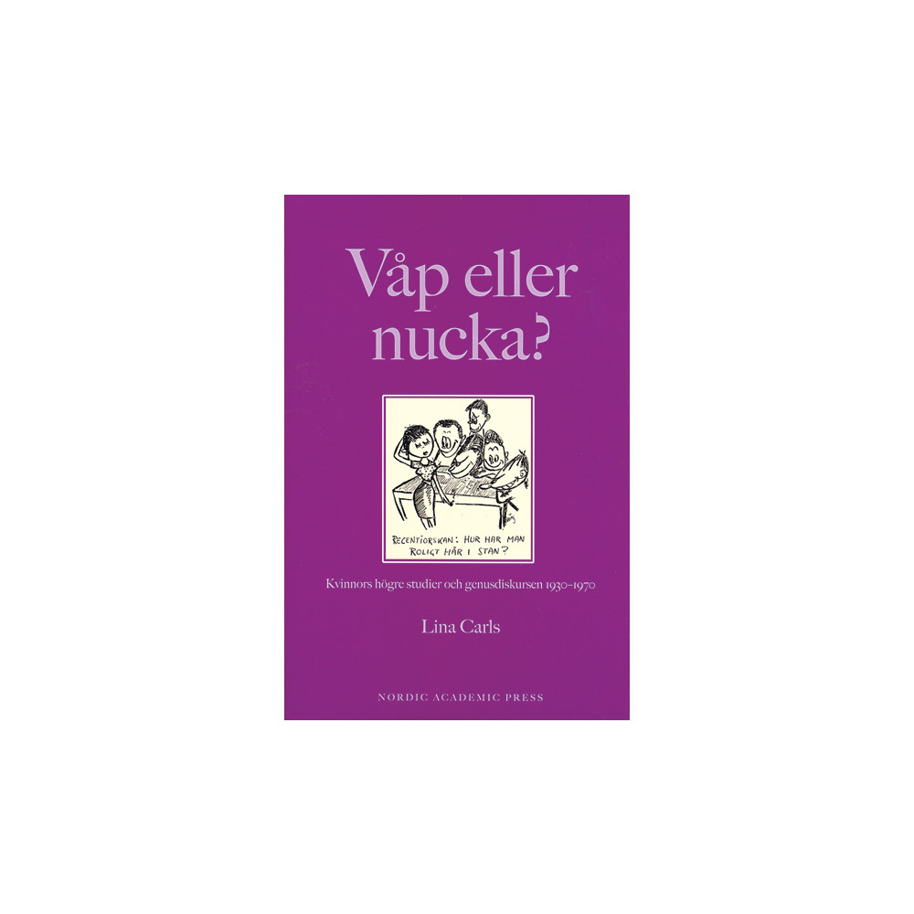 Våp eller nucka? : kvinnors högre studier och genusdiskursen 1930-1970 (inbunden) Lina Carls