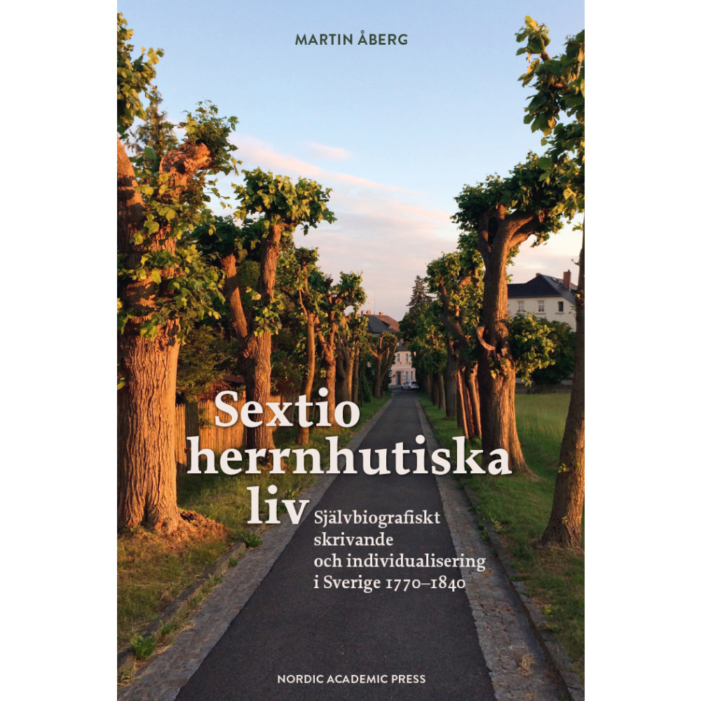 Sextio herrnhutiska liv : självbiografiskt skrivande och individualisering i Sverige 1770–1840 (inbunden) Martin Åberg