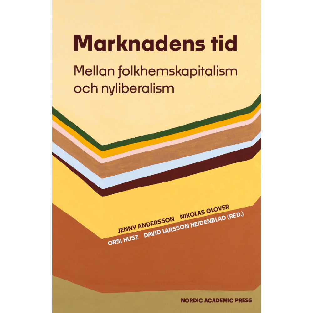 Marknadens tid : mellan folkhemskapitalism och nyliberalism (inbunden)