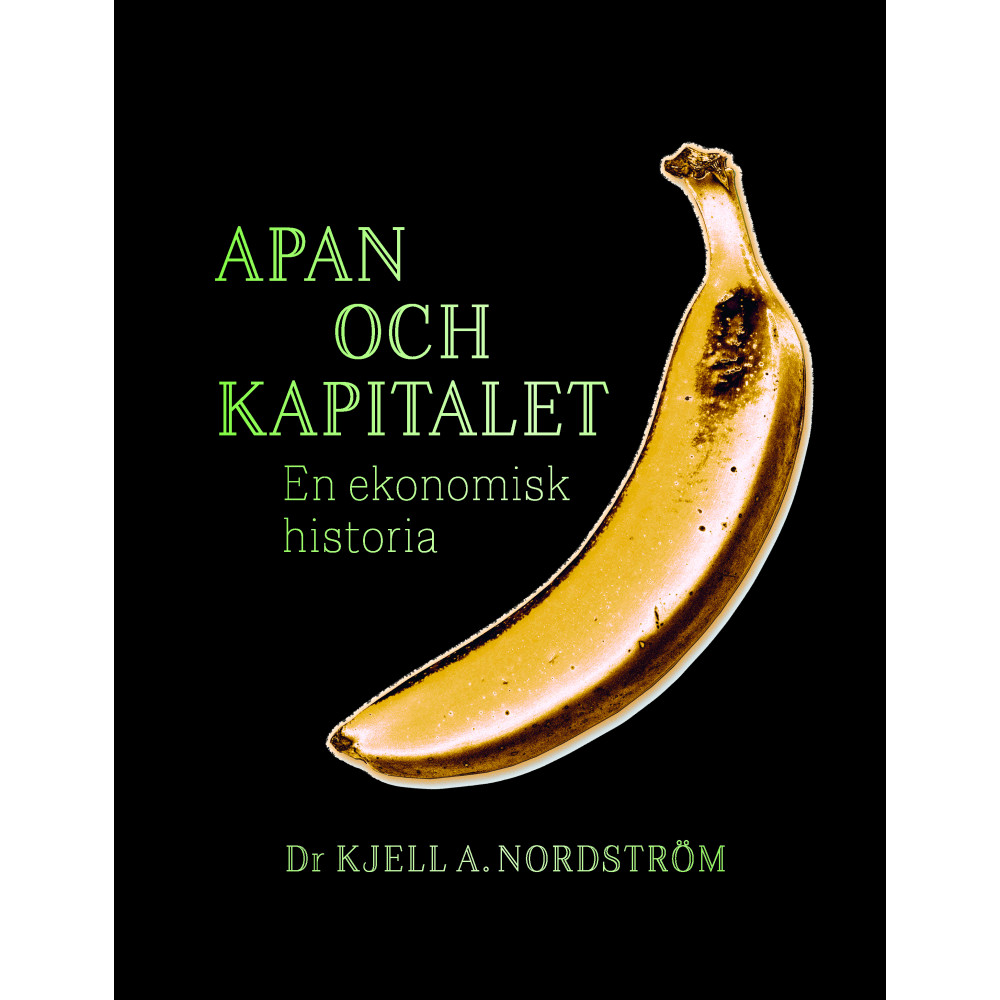 Apan och kapitalet : en ekonomisk historia (bok, danskt band) Kjell A. Nordström