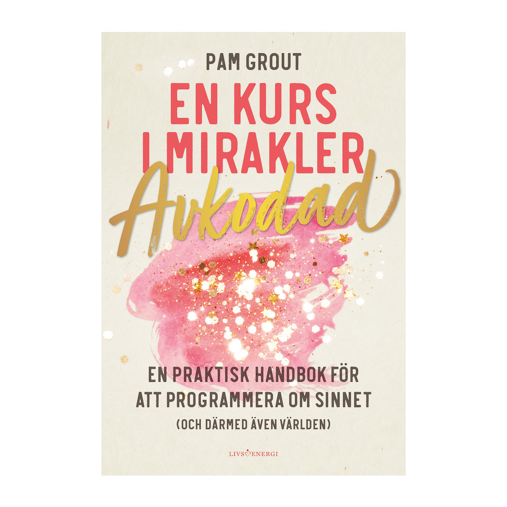 En kurs i mirakler : avkodad - en praktiskt handbok för att programmera om sinnet (och därmed även världen) (häftad) Pam Grout