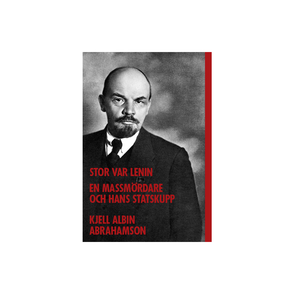 Stor var Lenin...: en massmördare och hans statskupp (inbunden) Kjell Albin Abrahamson
