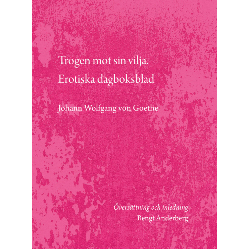 Trogen mot sin vilja. Erotiska dagboksblad (häftad) Johann Wolfgang von Goethe