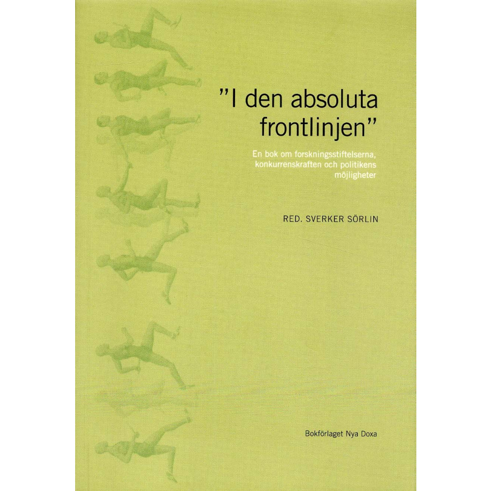 "I den absoluta frontlinjen" : en bok om forskningsstiftelserna, konkurrenskraften och politikens möjligheter (häftad)