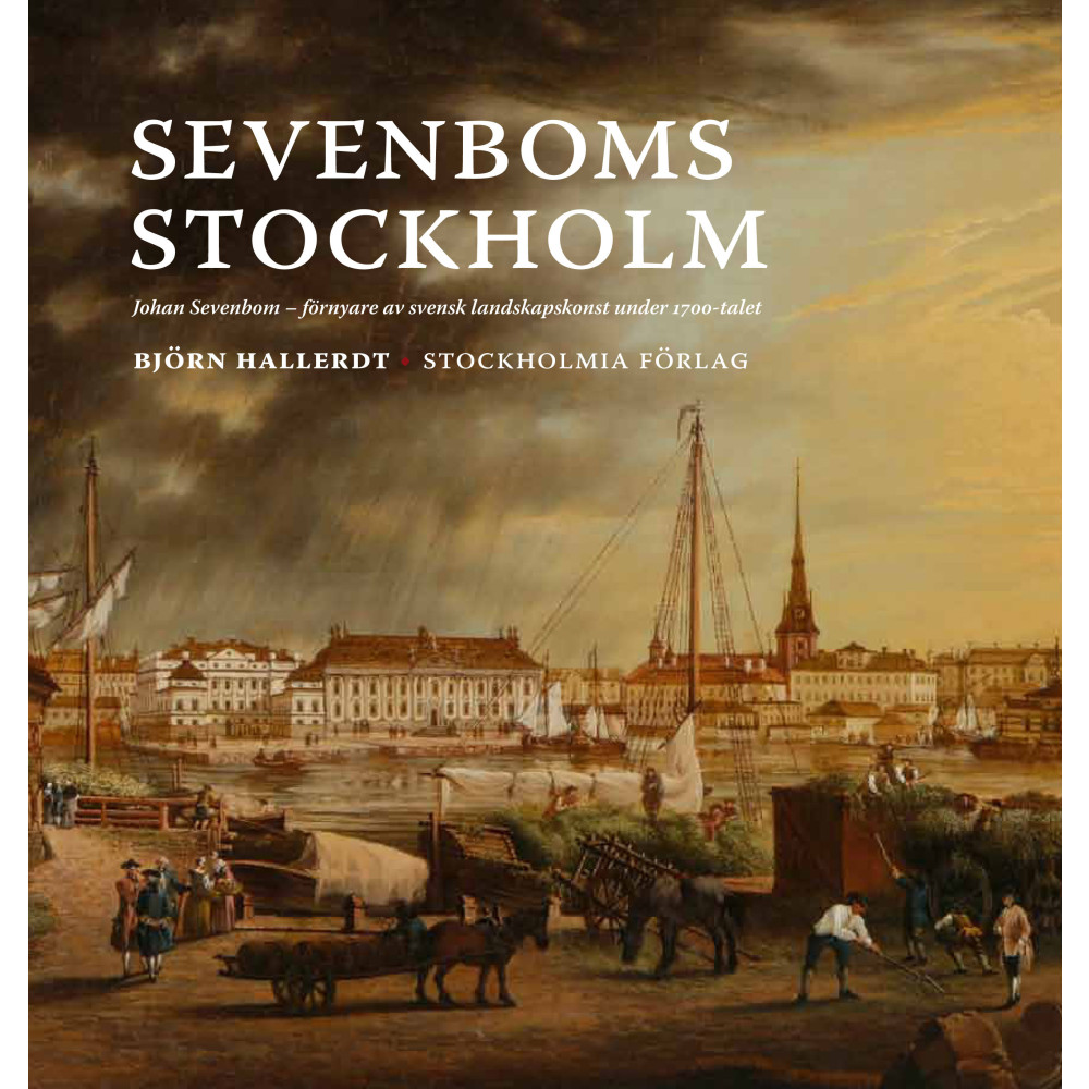 Sevenboms Stockholm : Johan Sevenbom : förnyare av svensk landskapskonst under 1700-talet (inbunden)