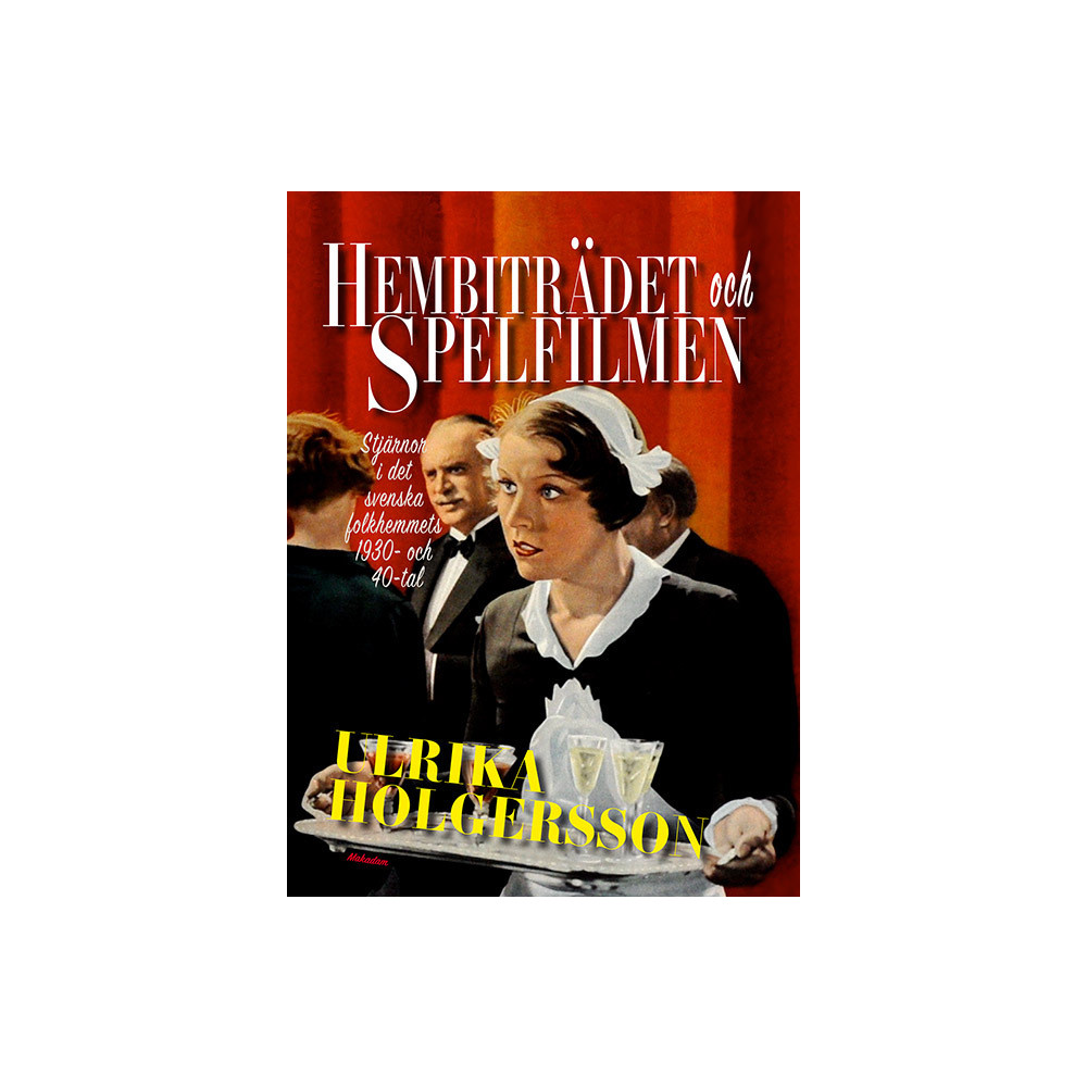 Hembiträdet och spelfilmen : stjärnor i det svenska folkhemmets 1930- och 40-tal (inbunden) Ulrika Holgersson