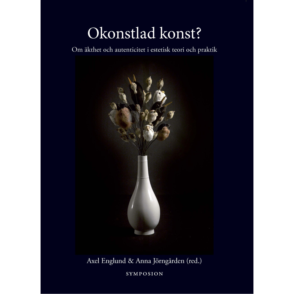 Okonstlad konst? : om äkthet och autenticitet i estetisk teori och praktik (inbunden)