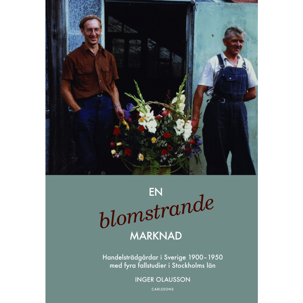 En blomstrande marknad : handelsträdgårdar i Sverige 1900-1950 med fyra fallstudier i Stockholms län (inbunden) Inger Olausson