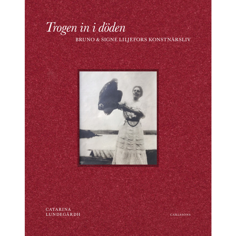Trogen in i döden : Bruno och Signe Liljefors konstnärsliv (inbunden)