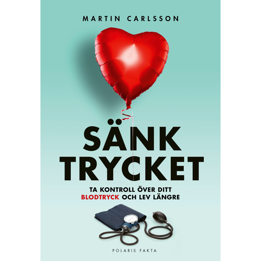 Sänk trycket : ta kontroll över ditt blodtryck och lev längre (inbunden) Martin Carlsson