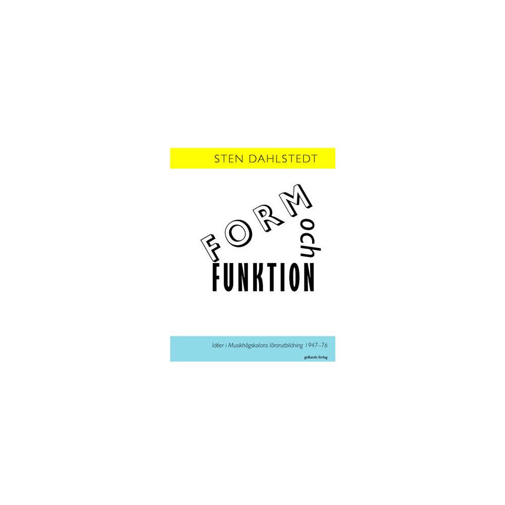 Form och funktion : idéer i Musikhögskolans lärarutbildning 1947-76 (häftad) Sten Dahlstedt