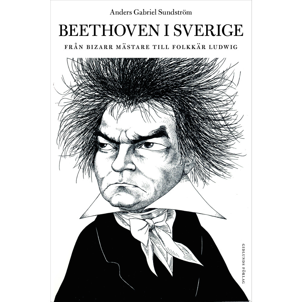 Beethoven i Sverige : från bisarr mästare till folkkär Ludwig (inbunden) - Anders Gabriel Sundström
