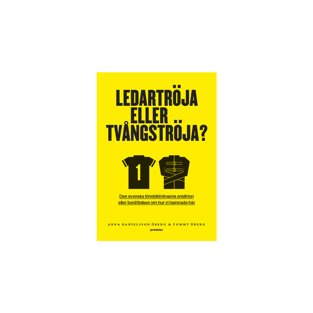 Ledartröja eller tvångströja : den svenska lönebildningens ansikten eller berättelsen om hur vi hamnade där (bok, danskt... Anna Danielsson Öberg