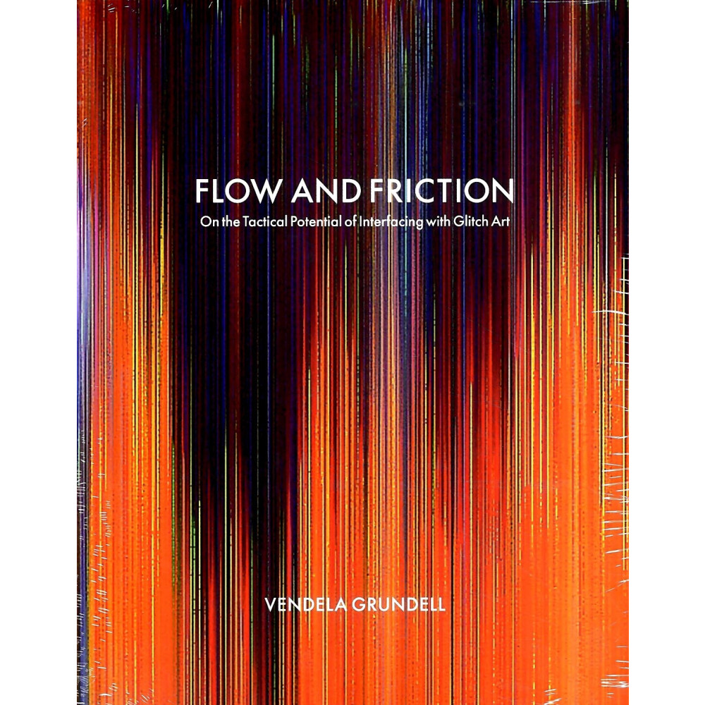 Flow and friction : on the tactical potential of interfacing with Glitch Art (bok, danskt band, eng)