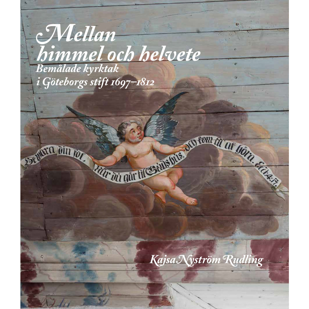 Mellan himmel och helvete : Bemålade kyrktak i Göteborgs stift 1697-1812 (inbunden) Votum & Gullers Förlag
