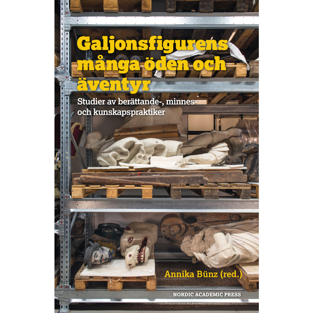 Galjonsfigurens många öden och äventyr : studer av berättande-, minnes- och kunskapspraktiker (inbunden) Annika Bünz